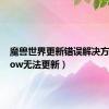 魔兽世界更新错误解决方法（wow无法更新）