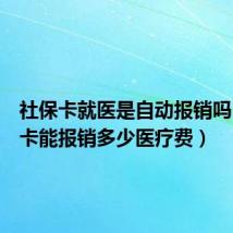 社保卡就医是自动报销吗(社保卡能报销多少医疗费)
