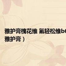 雅护膏槐花维 氟轻松维b6乳膏(雅护膏)