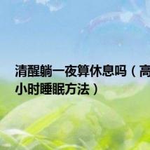 清醒躺一夜算休息吗(高质量5小时睡眠方法)