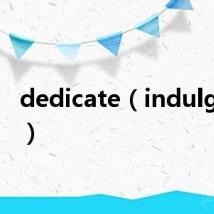 dedicate(indulgence)