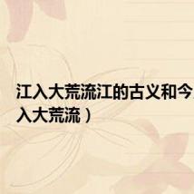 江入大荒流江的古义和今义(江入大荒流)
