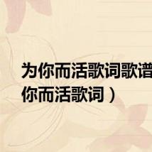 为你而活歌词歌谱(为你而活歌词)