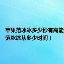 苹果范冰冰多少秒有高能(苹果范冰冰从多少时间)