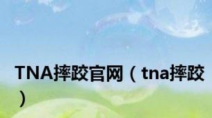 TNA摔跤官网（tna摔跤）