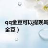 qq金豆可以提现吗（qq金豆）