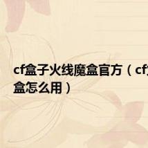 cf盒子火线魔盒官方(cf火线魔盒怎么用)