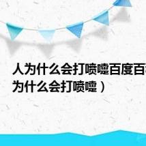 人为什么会打喷嚏百度百科(人为什么会打喷嚏)