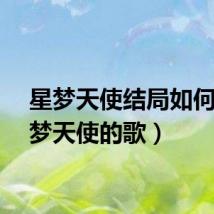 星梦天使结局如何(星梦天使的歌)