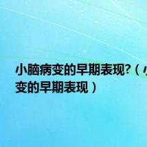 小脑病变的早期表现?(小脑病变的早期表现)