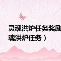 灵魂洪炉任务奖励（灵魂洪炉任务）