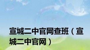 宣城二中官网查班（宣城二中官网）