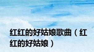 红红的好姑娘歌曲（红红的好姑娘）