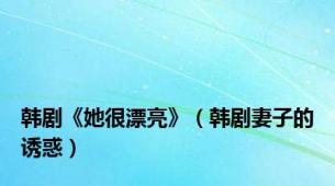 韩剧《她很漂亮》（韩剧妻子的诱惑）