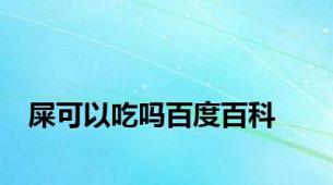 屎可以吃吗百度百科