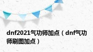 dnf2021气功师加点（dnf气功师刷图加点）