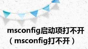 msconfig启动项打不开（msconfig打不开）