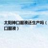 太阳神口服液还生产吗（太阳神口服液）