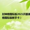 封神榜国际版2021开服表（封神榜国际版新手卡）