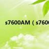 s7600AM（s7600）