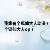 我家有个狐仙大人动漫（我家有个狐仙大人op）