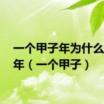 一个甲子年为什么是60年(一个甲子)