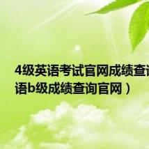 4级英语考试官网成绩查询(英语b级成绩查询官网)