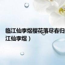 临江仙李煜樱花落尽春归去(临江仙李煜)