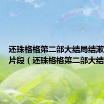 还珠格格第二部大结局结漱芳斋婚片段(还珠格格第二部大结局)