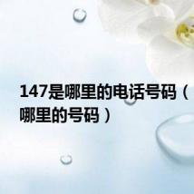 147是哪里的电话号码(147是哪里的号码)