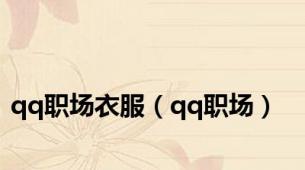 qq职场衣服（qq职场）