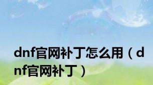 dnf官网补丁怎么用（dnf官网补丁）