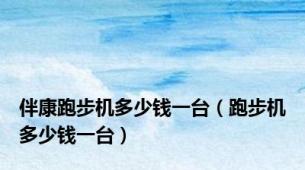 伴康跑步机多少钱一台（跑步机多少钱一台）