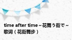 time after time～花舞う街で～歌词（花街舞步）