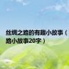 丝绸之路的有趣小故事（丝绸之路小故事20字）