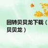 回转贝贝龙下载（回转贝贝龙）