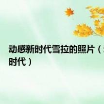动感新时代雪拉的照片(动感新时代)