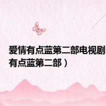 爱情有点蓝第二部电视剧(爱情有点蓝第二部)