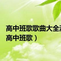 高中班歌歌曲大全流行（高中班歌）