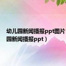 幼儿园新闻播报ppt图片(幼儿园新闻播报ppt)