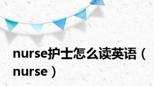 nurse护士怎么读英语（nurse）
