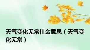 天气变化无常什么意思（天气变化无常）
