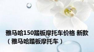 雅马哈150踏板摩托车价格 新款（雅马哈踏板摩托车）