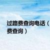 过路费查询电话（过路费查询）