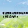 牵引变电所向接触网供电方式有（牵引变电所）