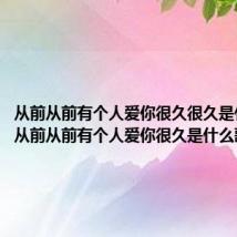 从前从前有个人爱你很久很久是什么歌(从前从前有个人爱你很久是什么歌)