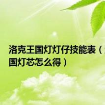 洛克王国灯灯仔技能表(洛克王国灯芯怎么得)