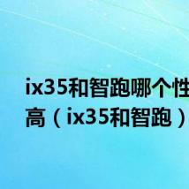 ix35和智跑哪个性价比高(ix35和智跑)