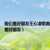 我们是好朋友王心凌歌曲(我们是好朋友)