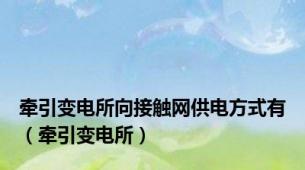 牵引变电所向接触网供电方式有（牵引变电所）